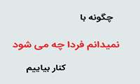 چگونه با «نمی‌دانم فردا چه می‌شود» کنار بیایم؟